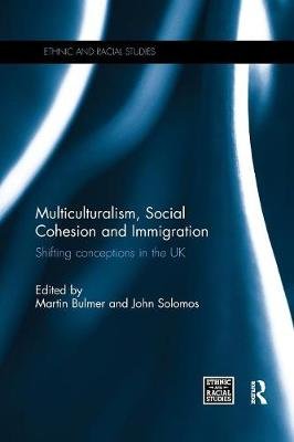Multiculturalism, Social Cohesion and Immigration: Shifting Conceptions in the UK Martin Bulmer