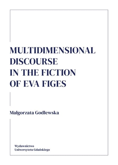 Multidimensional discourse in the fiction of Eva Figes Godlewska Małgorzata