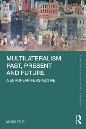 Multilateralism Past, Present and Future: A European Perspective Opracowanie zbiorowe