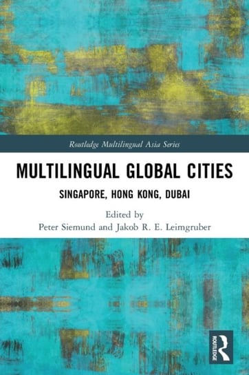 Multilingual Global Cities: Singapore, Hong Kong, Dubai Siemund Peter, Jakob R. E. Leimgruber