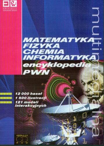 Multimedialna Encyklopedia PWN Matematyka Fizyka Chemia Informatyka Opracowanie zbiorowe