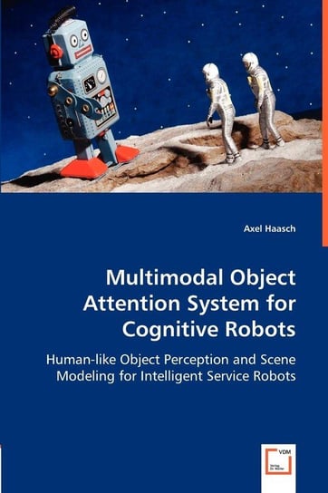 Multimodal Object Attention System for Cognitive Robots Haasch Axel