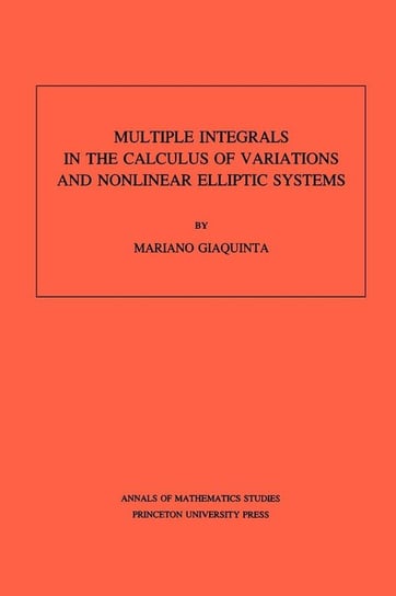 Multiple Integrals in the Calculus of Variations and Nonlinear Elliptic Systems. (AM-105), Volume 105 Giaquinta Mariano