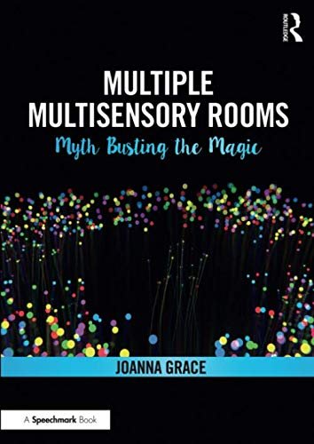 Multiple Multisensory Rooms: Myth Busting the Magic Joanna Grace