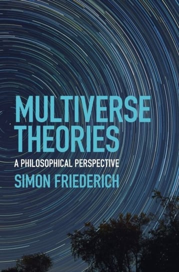 Multiverse Theories. A Philosophical Perspective Opracowanie zbiorowe