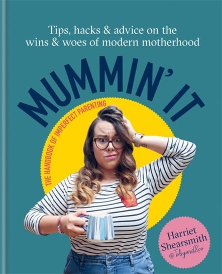Mummin It: Tips, Hacks & Advice on the Wins and Woes of Modern Motherhood Opracowanie zbiorowe