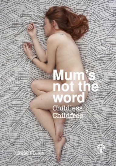 Mums not the word: Childless Childfree Denise Felkin