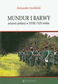 Mundur i barwy artylerii polskiej w XVIII i XIX wieku Smoliński Aleksander