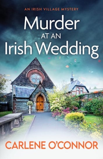 Murder At An Irish Wedding: An Unputdownable Cosy Village Mystery Carlene O'Connor