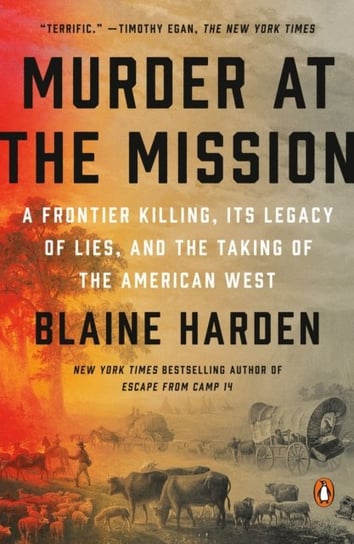 Murder At The Mission: A Frontier Killing, its Legacy of Lies, and the Taking of the American W est Harden Blaine