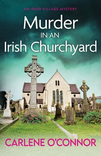 Murder In An Irish Churchyard: An Addictive Cosy Village Mystery Carlene O'Connor