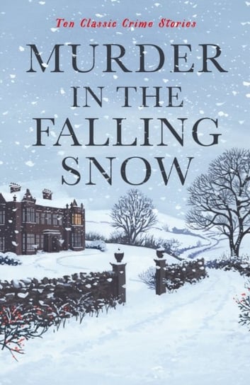 Murder in the Falling Snow: Ten Classic Crime Stories Cecily Gayford