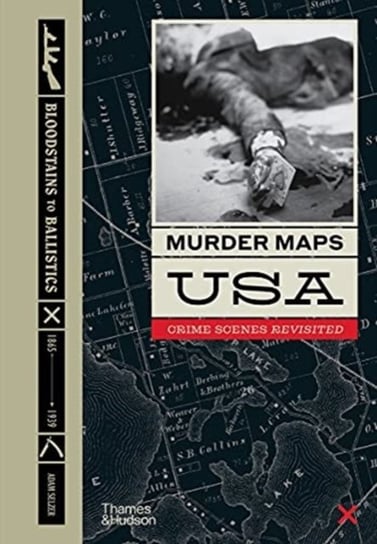 Murder Maps USA: Crime Scenes Revisited, Bloodstains to Ballistics Selzer Adam