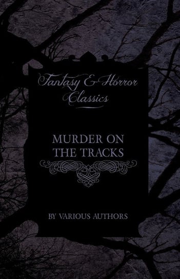 Murder on the Tracks - Stories of Mayhem and Murder on the Railways Various