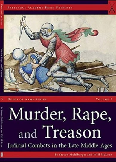 Murder, Rape, and Treason: Judicial Combats in the Late Middle Ages Steven Muhlberger, Will McLean