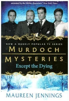 Murdoch Mysteries - Except the Dying Jennings Maureen