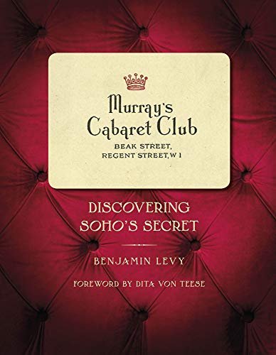 Murrays Cabaret Club: Discovering Sohos Secret Benjamin Levy