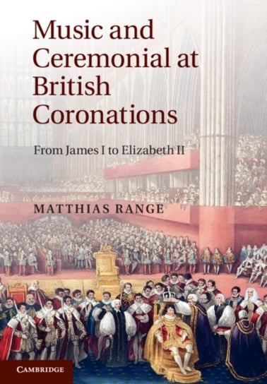 Music and Ceremonial at British Coronations: From James I to Elizabeth II Opracowanie zbiorowe