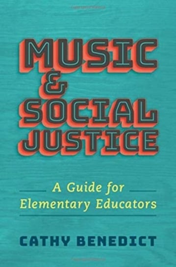 Music and Social Justice. A Guide for Elementary Educators Opracowanie zbiorowe