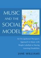 Music and the Social Model: An Occupational Therapist's Approach to Music with People Labelled as Having Learning Disabilities Williams Jane