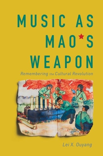 Music as Maos Weapon: Remembering the Cultural Revolution Lei X. Ouyang
