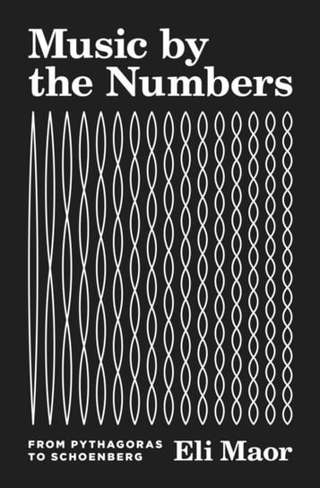 Music by the Numbers: From Pythagoras to Schoenberg Maor Eli