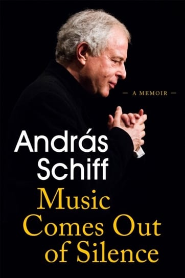 Music Comes Out of Silence A Memoir Andras Schiff