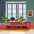Music Exclusively for Home Work First Class Soul