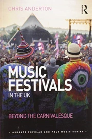 Music Festivals in the UK: Beyond the Carnivalesque Chris Anderton