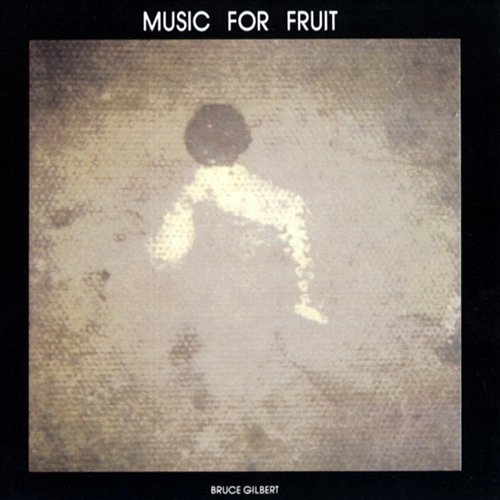 Music For Fruit Bruce Gilbert