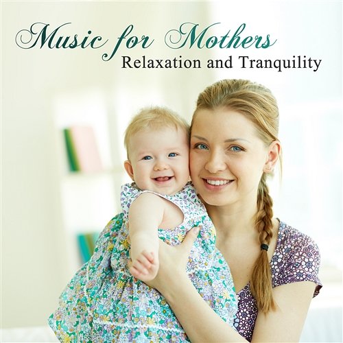 Music for Mothers: Relaxation and Tranquility – The Best Sounds for Mother’s Day, Relaxing Piano & Nature Sound, Home Spa, Soothing Sounds for Future Mothers Various Artists