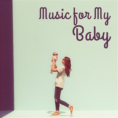 Music for My Baby: 50 Relaxing Instrumental Songs for Deep Sleep & Nap Time, Gentle Lullabies for Newborn, Cure for Baby Insomnia Baby Sleep Lullaby Academy