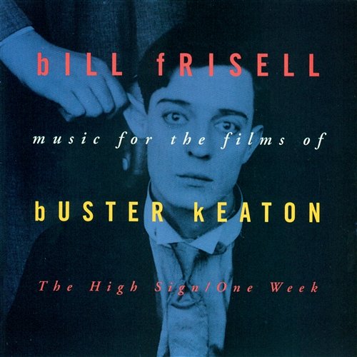 Music For The Films Of Buster Keaton: The High Sign/One Week Bill Frisell
