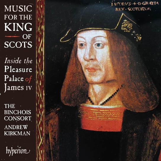 Music for the King of Scots - Inside the Pleasure Palace of James IV The Binchois Consort