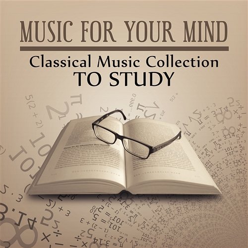 Music for Your Mind: Classical Music Collection to Study, Increase Brain Power & Focus on Learning Exam Study Music Company