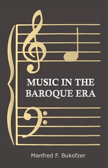 Music in the Baroque Era - From Monteverdi to Bach Manfred F. Bukofzer