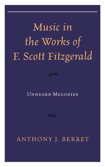 Music in the Works of F. Scott Fitzgerald Berret Anthony J.