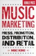 Music Marketing: Press, Promotion, Distribution, and Retail Mike King