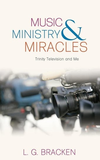 Music, Ministry and Miracles Bracken L. G.