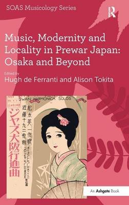 Music, Modernity and Locality in Prewar Japan: Osaka and Beyond Taylor & Francis Ltd.