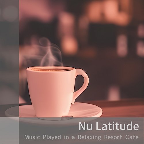 Music Played in a Relaxing Resort Cafe Nu Latitude
