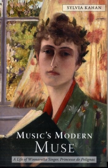 Music`s Modern Muse - A Life of Winnaretta Singer, Princesse de Polignac Sylvia Kahan