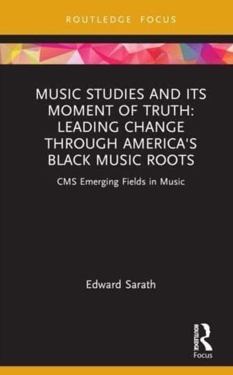 Music Studies and Its Moment of Truth: Leading Change through America's Black Music Roots: CMS Emerging Fields in Music Taylor & Francis Ltd.