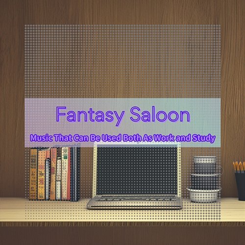 Music That Can Be Used Both as Work and Study Fantasy Saloon