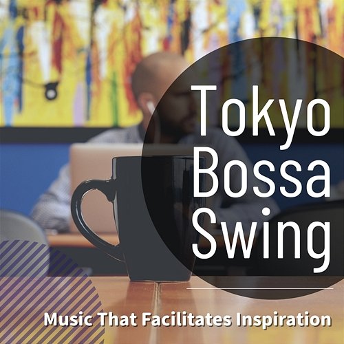 Music That Facilitates Inspiration Tokyo Bossa Swing