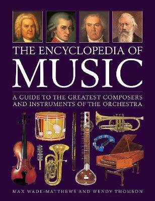 Music, The Encyclopedia of: A guide to the greatest composers and the instruments of the orchestra Wade-Matthews Max