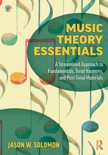 Music Theory Essentials: A Streamlined Approach to Fundamentals, Tonal Harmony, and Post-Tonal Mater Jason W. Solomon