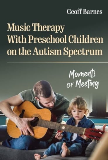Music Therapy With Preschool Children on the Autism Spectrum: Moments of Meeting Teachers' College Press
