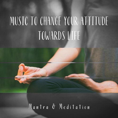 Music to Change your Attitude Towards Life Mantra & Meditation