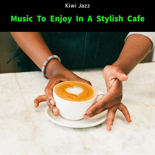 Music to Enjoy in a Stylish Cafe Kiwi Jazz